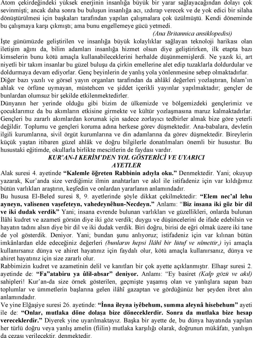 (Ana Britannica ansiklopedisi) İşte günümüzde geliştirilen ve insanlığa büyük kolaylıklar sağlayan teknoloji harikası olan iletişim ağını da, bilim adamları insanlığa hizmet olsun diye geliştirirken,