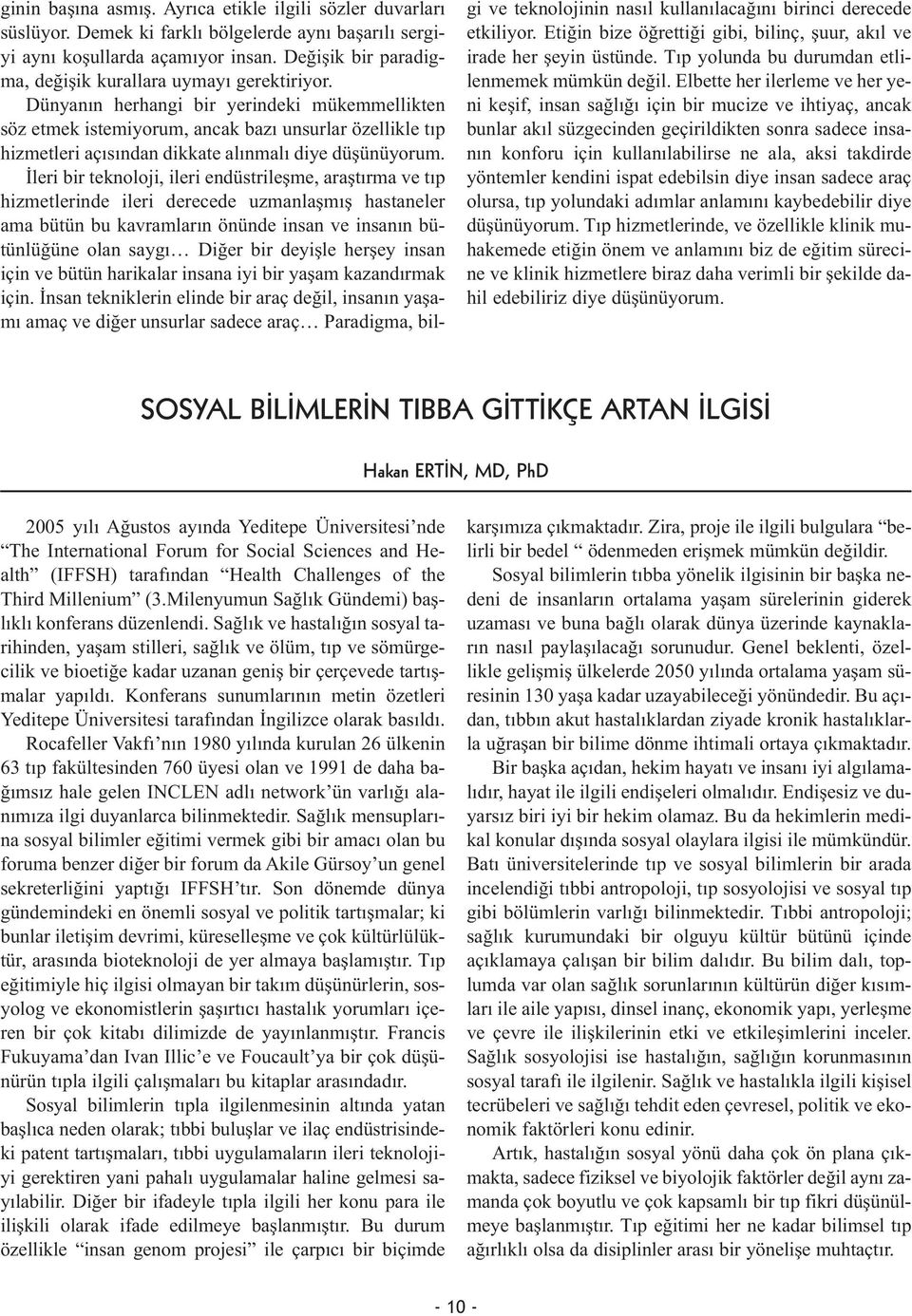 Dünyanın herhangi bir yerindeki mükemmellikten söz etmek istemiyorum, ancak bazı unsurlar özellikle tıp hizmetleri açısından dikkate alınmalı diye düşünüyorum.