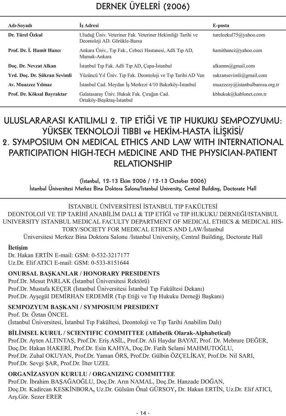 Tıp Fak. Deontoloji ve Tıp Tarihi AD Van sukransevimli@gmail.com Av. Muazzez Yılmaz İstanbul Cad. Meydan İş Merkezi 4/10 Bakırköy-İstanbul muazzezy@istanbulbarosu.org.tr Prof. Dr.