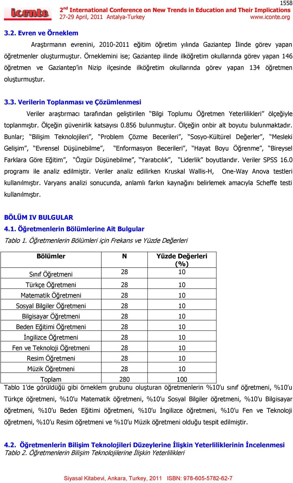 öğretmen oluģturmuģtur. 3.3. Verilerin Toplanması ve Çözümlenmesi Veriler araģtırmacı tarafından geliģtirilen Bilgi Toplumu Öğretmen Yeterlilikleri ölçeğiyle toplanmıģtır.