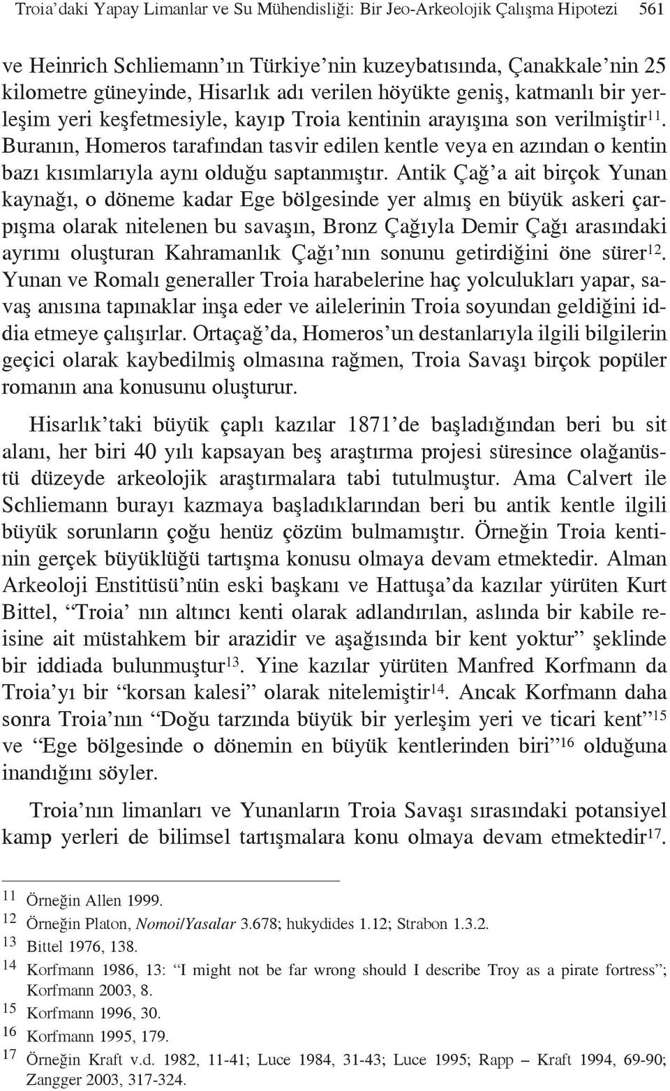 Buranın, Homeros tarafından tasvir edilen kentle veya en azından o kentin bazı kısımlarıyla aynı olduğu saptanmıştır.