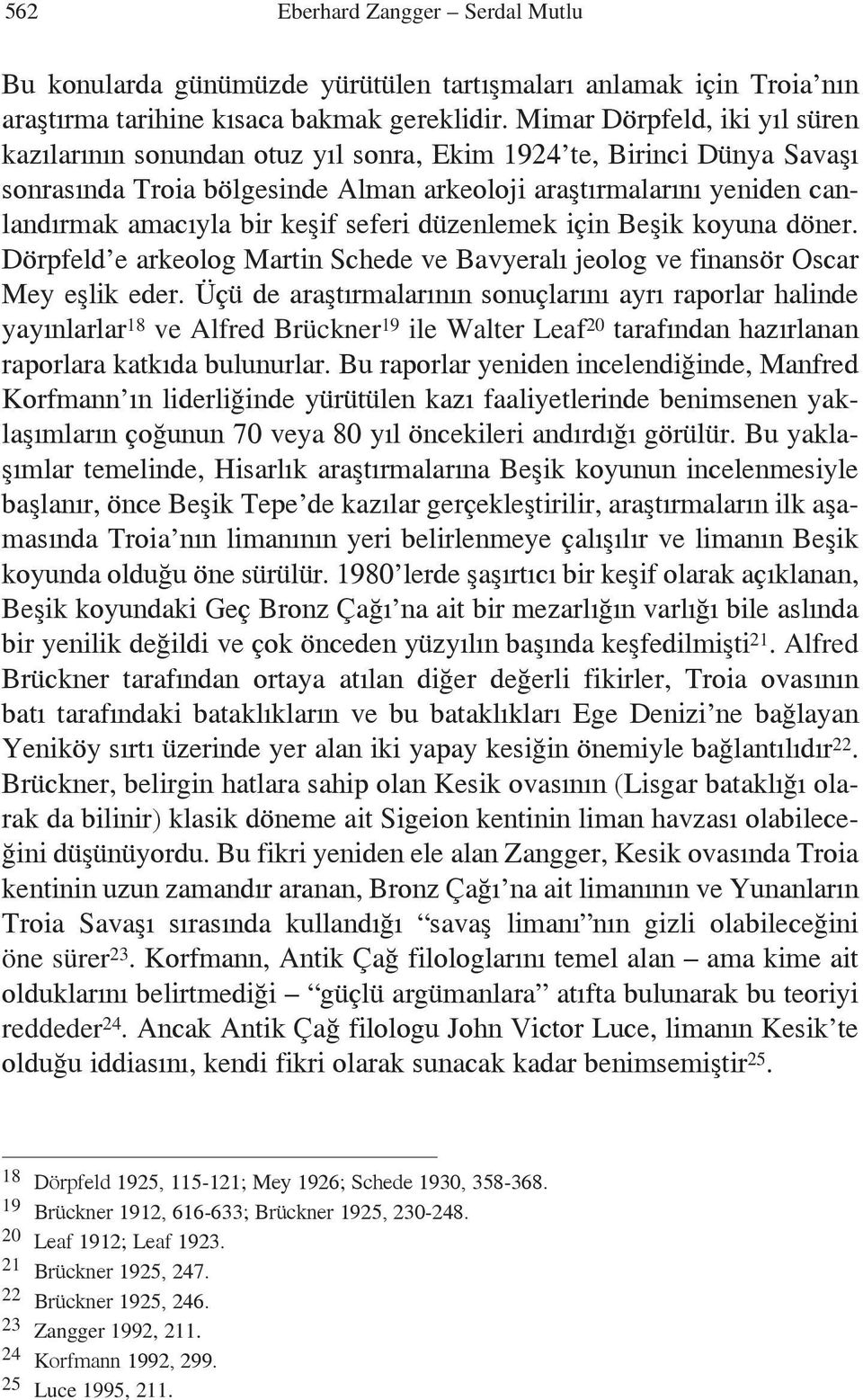 keşif seferi düzenlemek için Beşik koyuna döner. Dörpfeld e arkeolog Martin Schede ve Bavyeralı jeolog ve finansör Oscar Mey eşlik eder.