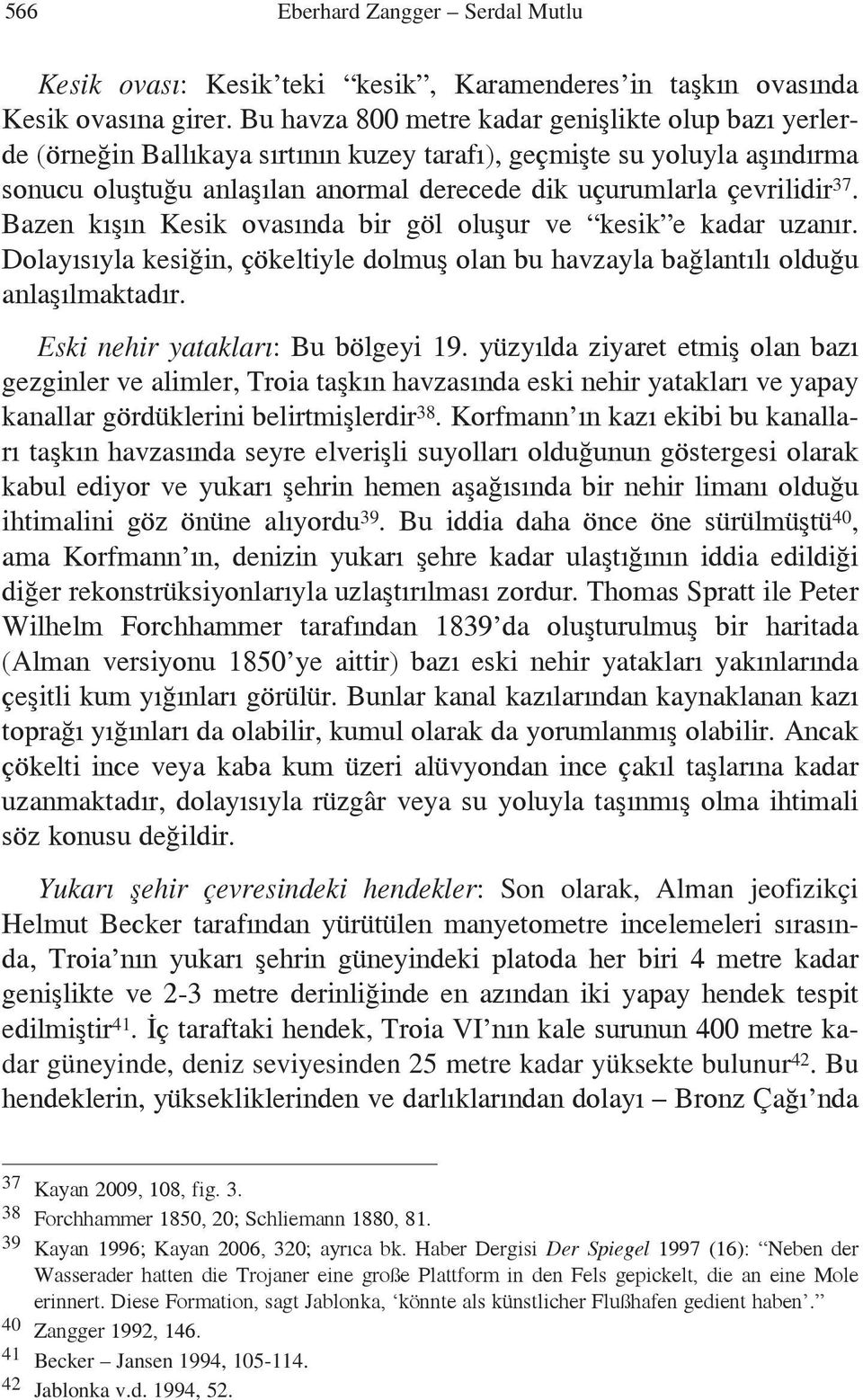 37. Bazen kışın Kesik ovasında bir göl oluşur ve kesik e kadar uzanır. Dolayısıyla kesiğin, çökeltiyle dolmuş olan bu havzayla bağlantılı olduğu anlaşılmaktadır. Eski nehir yatakları: Bu bölgeyi 19.