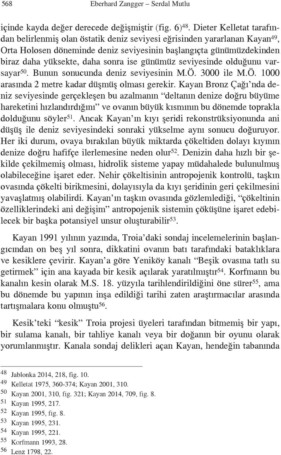 ise günümüz seviyesinde olduğunu varsayar 50. Bunun sonucunda deniz seviyesinin M.Ö. 3000 ile M.Ö. 1000 arasında 2 metre kadar düşmüş olması gerekir.