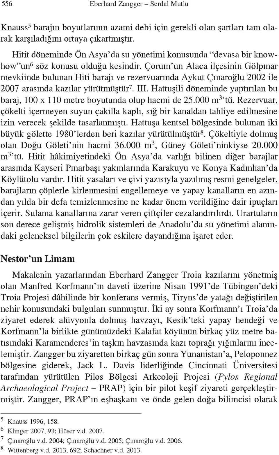Çorum un Alaca ilçesinin Gölpınar mevkiinde bulunan Hiti barajı ve rezervuarında Aykut Çınaroğlu 2002 ile 2007 arasında kazılar yürütmüştür 7. III.