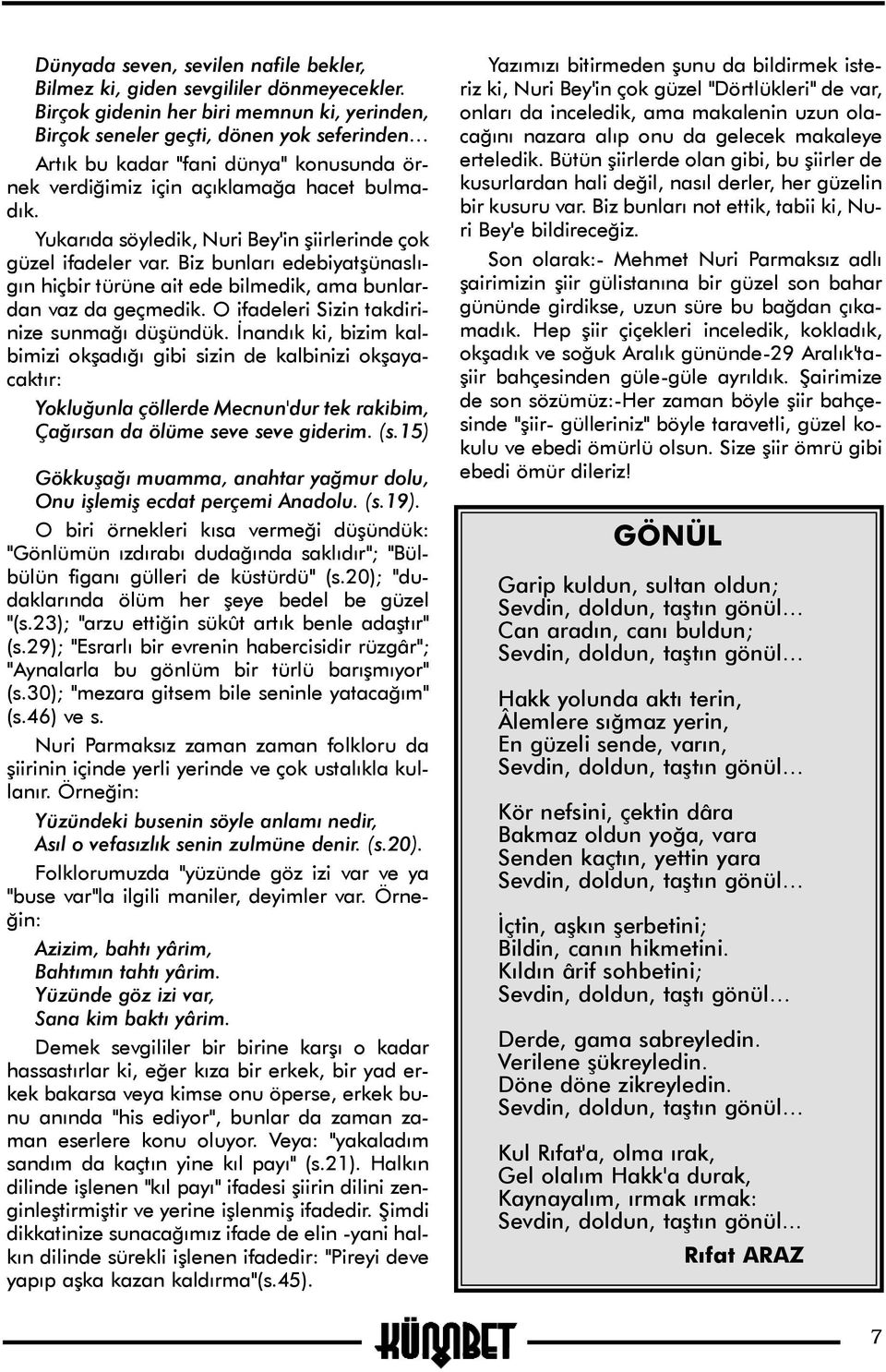 Yukarýda söyledik, Nuri Bey'in þiirlerinde çok güzel ifadeler var. Biz bunlarý edebiyatþünaslýgýn hiçbir türüne ait ede bilmedik, ama bunlardan vaz da geçmedik.