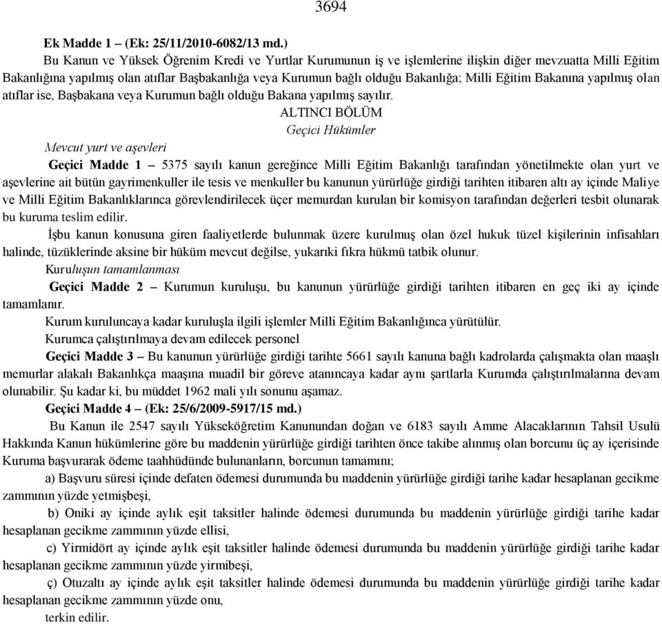 Milli Eğitim Bakanına yapılmış olan atıflar ise, Başbakana veya Kurumun bağlı olduğu Bakana yapılmış sayılır.