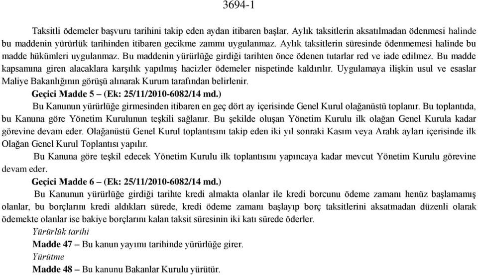 Bu madde kapsamına giren alacaklara karşılık yapılmış hacizler ödemeler nispetinde kaldırılır. Uygulamaya ilişkin usul ve esaslar Maliye Bakanlığının görüşü alınarak Kurum tarafından belirlenir.