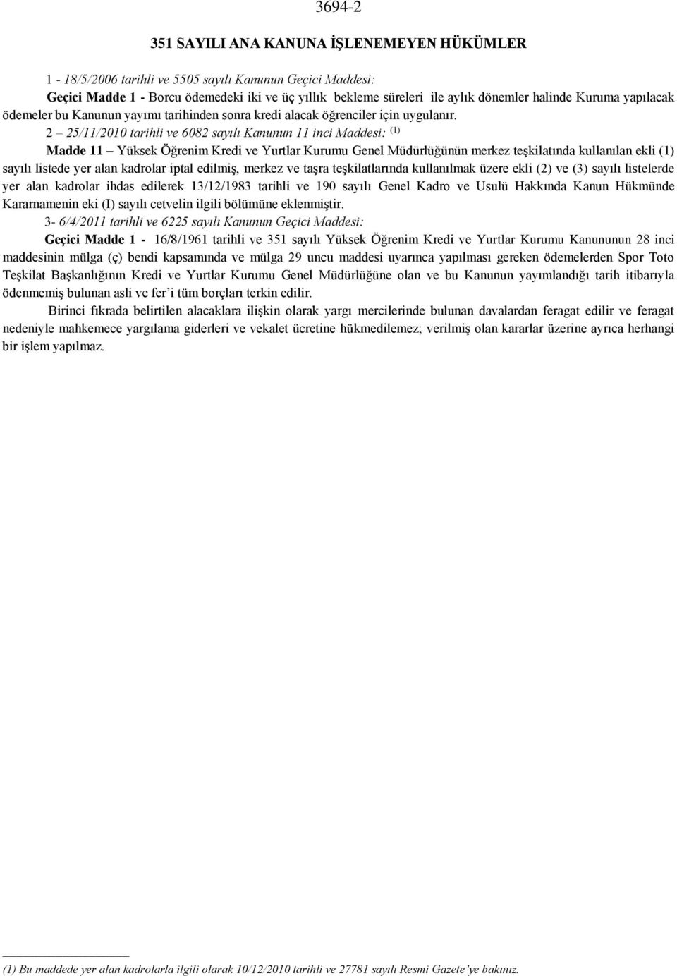 2 25/11/2010 tarihli ve 6082 sayılı Kanunun 11 inci Maddesi: (1) Madde 11 Yüksek Öğrenim Kredi ve Yurtlar Kurumu Genel Müdürlüğünün merkez teşkilatında kullanılan ekli (1) sayılı listede yer alan