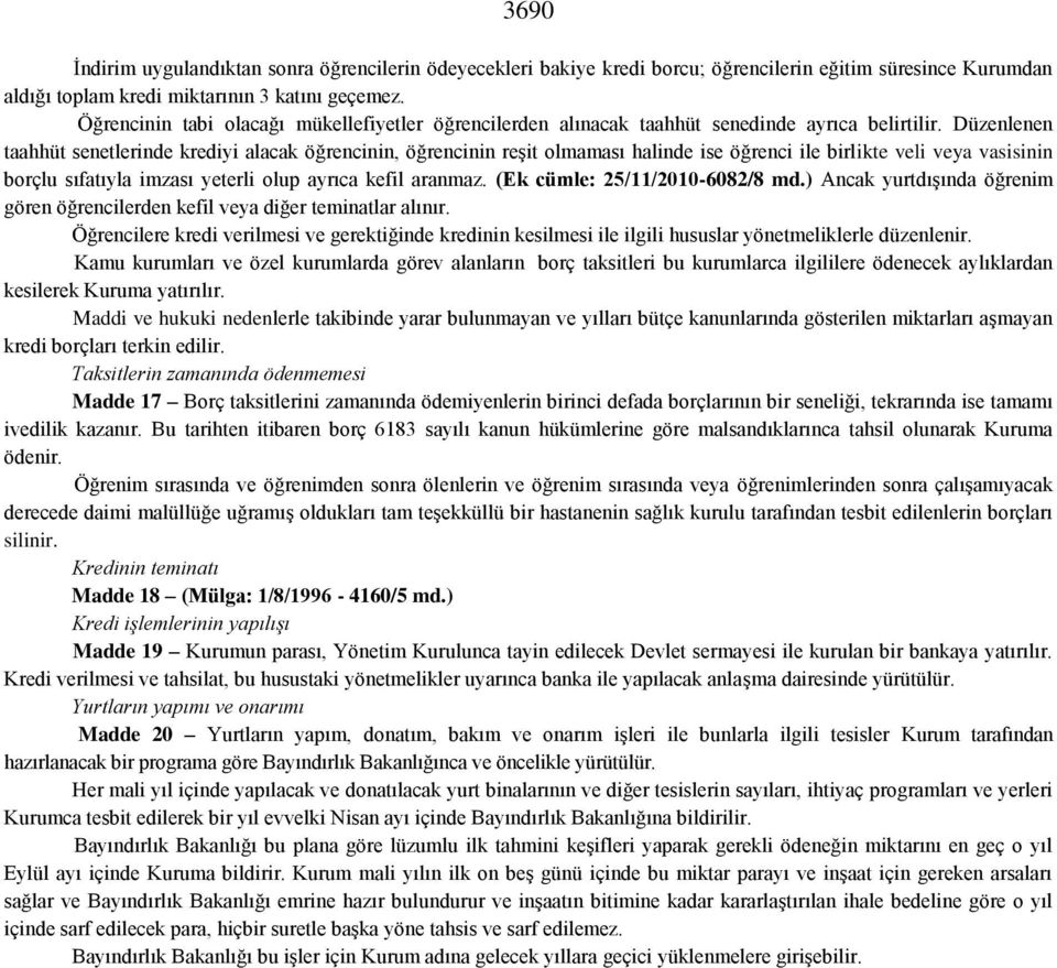 Düzenlenen taahhüt senetlerinde krediyi alacak öğrencinin, öğrencinin reşit olmaması halinde ise öğrenci ile birlikte veli veya vasisinin borçlu sıfatıyla imzası yeterli olup ayrıca kefil aranmaz.