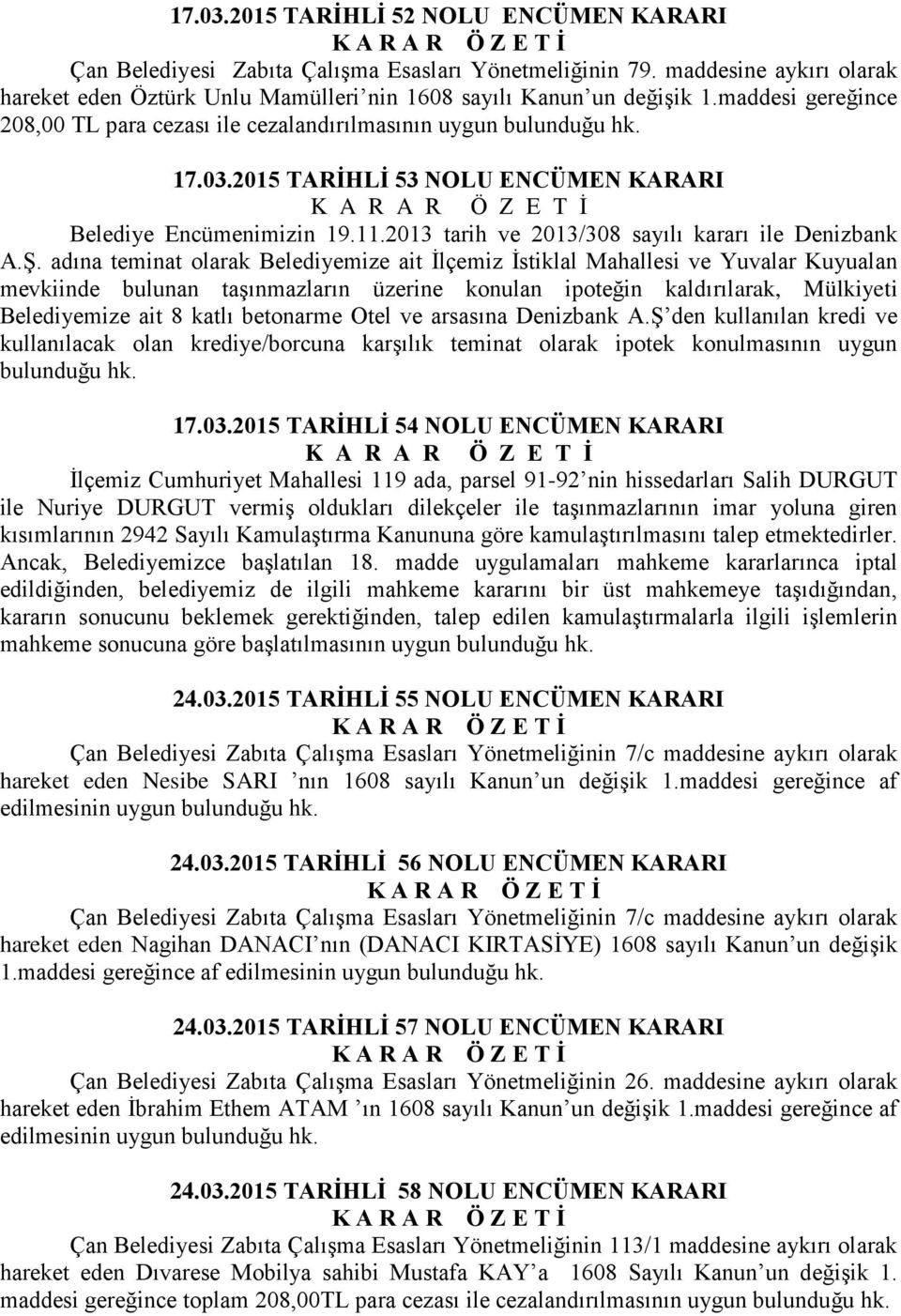 adına teminat olarak Belediyemize ait İlçemiz İstiklal Mahallesi ve Yuvalar Kuyualan mevkiinde bulunan taşınmazların üzerine konulan ipoteğin kaldırılarak, Mülkiyeti Belediyemize ait 8 katlı