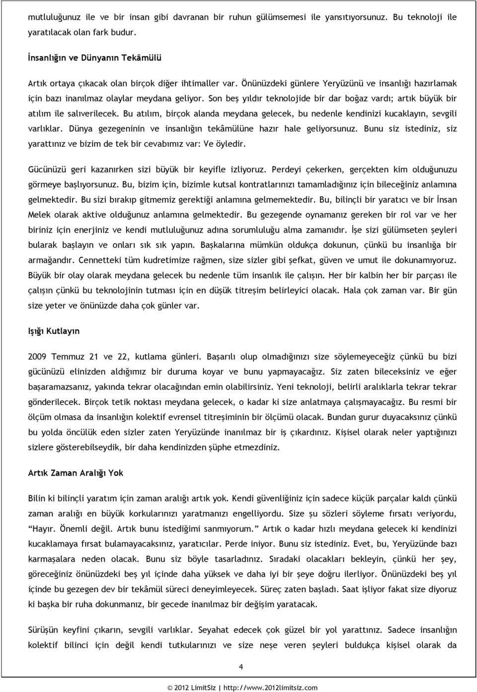 Son beş yıldır teknolojide bir dar boğaz vardı; artık büyük bir atılım ile salıverilecek. Bu atılım, birçok alanda meydana gelecek, bu nedenle kendinizi kucaklayın, sevgili varlıklar.