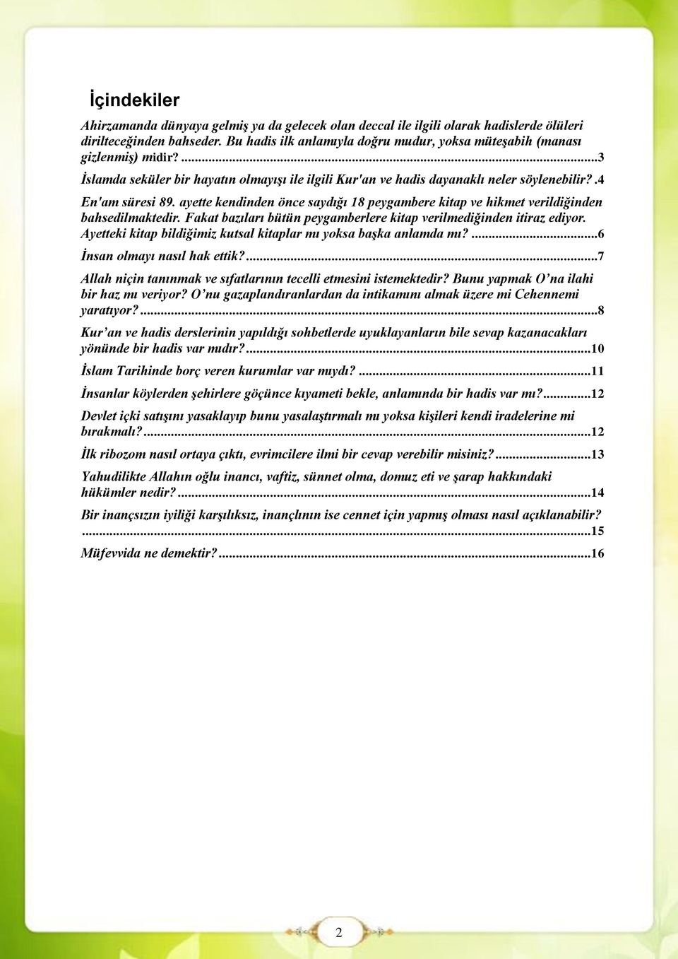 ayette kendinden önce saydığı 18 peygambere kitap ve hikmet verildiğinden bahsedilmaktedir. Fakat bazıları bütün peygamberlere kitap verilmediğinden itiraz ediyor.