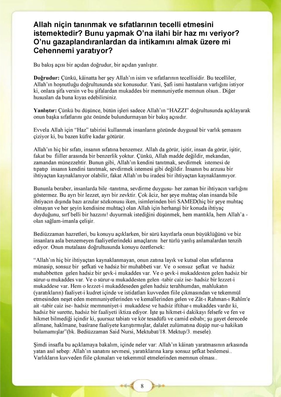 Yani, ġafi ismi hastaların varlığını istiyor ki, onlara Ģifa versin ve bu Ģifalardan mukaddes bir memnuniyetle memnun olsun.. Diğer hususları da buna kıyas edebilirsiniz.