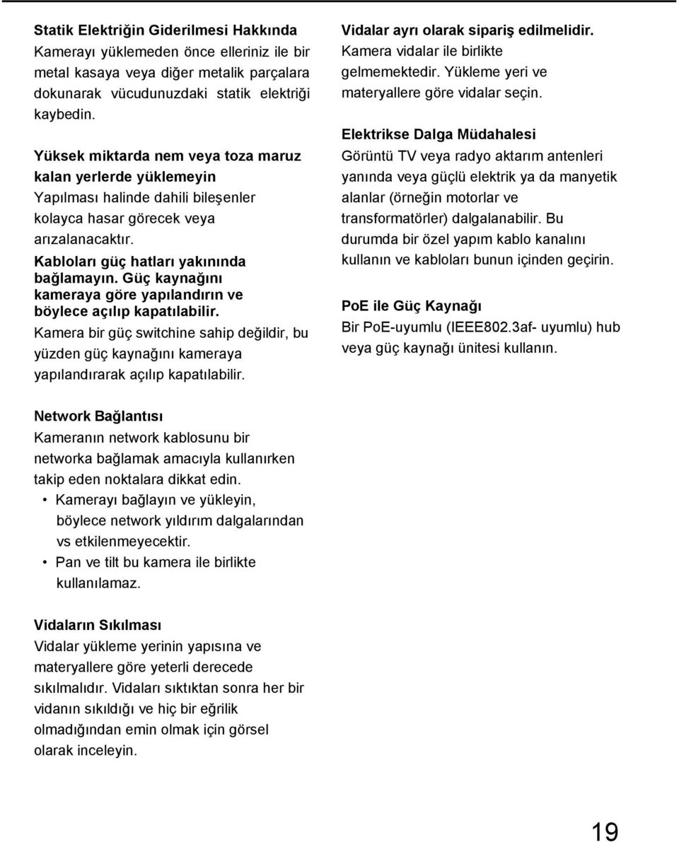 Güç kaynağını kameraya göre yapılandırın ve böylece açılıp kapatılabilir. Kamera bir güç switchine sahip değildir, bu yüzden güç kaynağını kameraya yapılandırarak açılıp kapatılabilir.