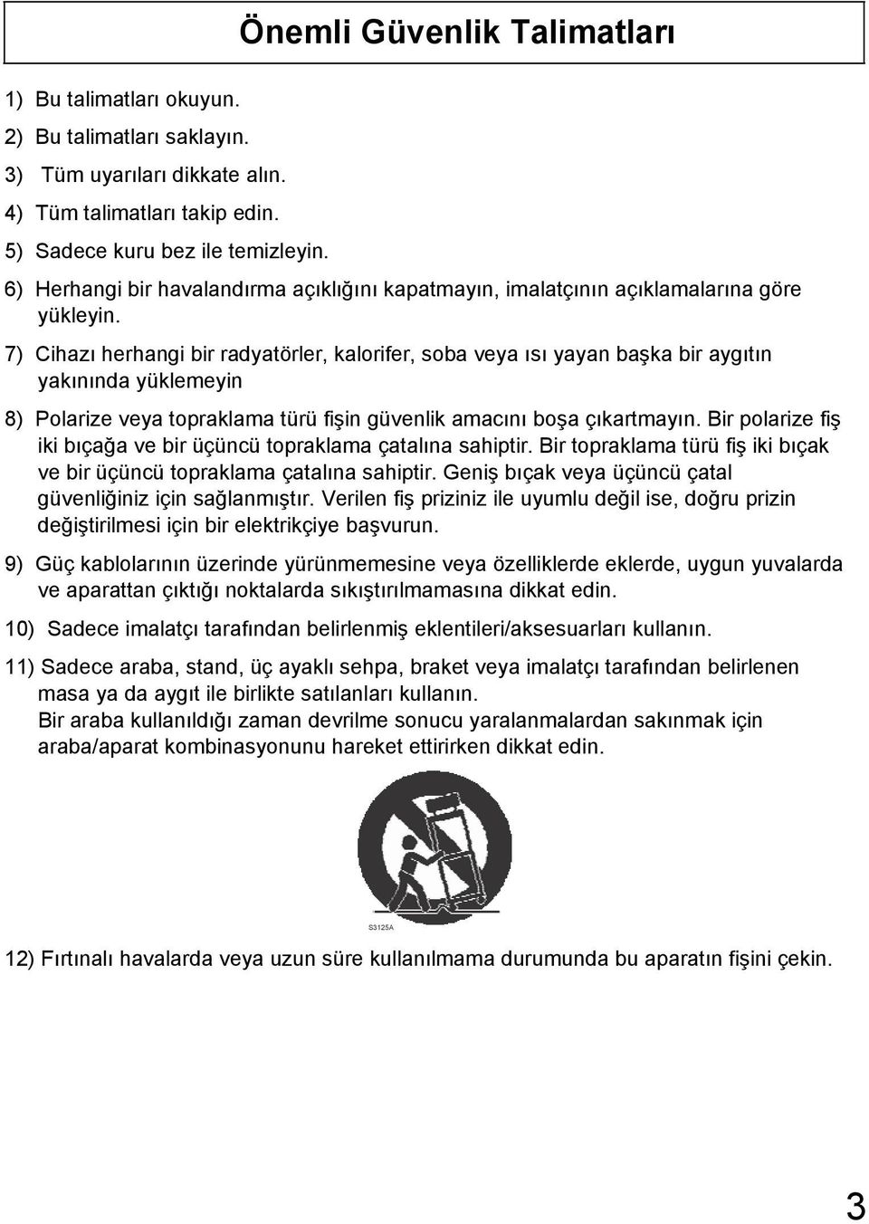 7) Cihazı herhangi bir radyatörler, kalorifer, soba veya ısı yayan başka bir aygıtın yakınında yüklemeyin 8) Polarize veya topraklama türü fişin güvenlik amacını boşa çıkartmayın.