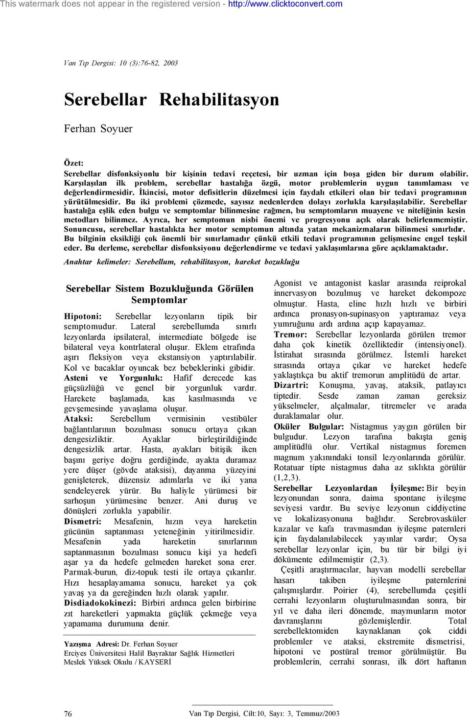 İkincisi, motor defisitlerin düzelmesi için faydalı etkileri olan bir tedavi programının yürütülmesidir. Bu iki problemi çözmede, sayısız nedenlerden dolayı zorlukla karşılaşılabilir.