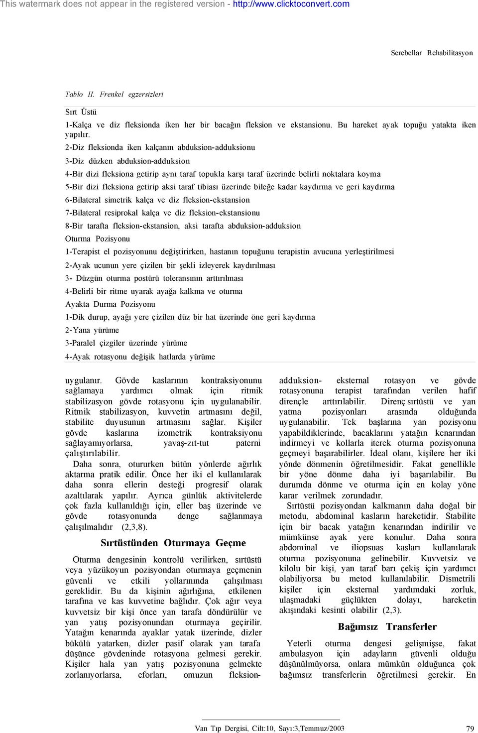 getirip aksi taraf tibiası üzerinde bileğe kadar kaydırma ve geri kaydırma 6-Bilateral simetrik kalça ve diz fleksion-ekstansion 7-Bilateral resiprokal kalça ve diz fleksion-ekstansionu 8-Bir tarafta