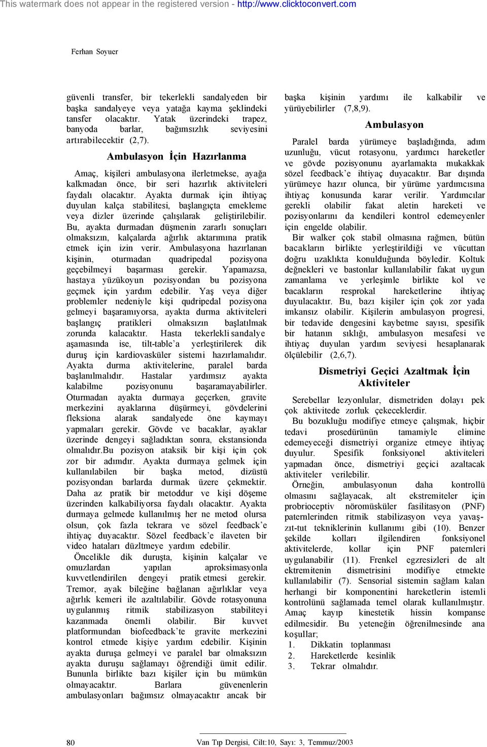 Ambulasyon İçin Hazırlanma Amaç, kişileri ambulasyona ilerletmekse, ayağa kalkmadan önce, bir seri hazırlık aktiviteleri faydalı olacaktır.