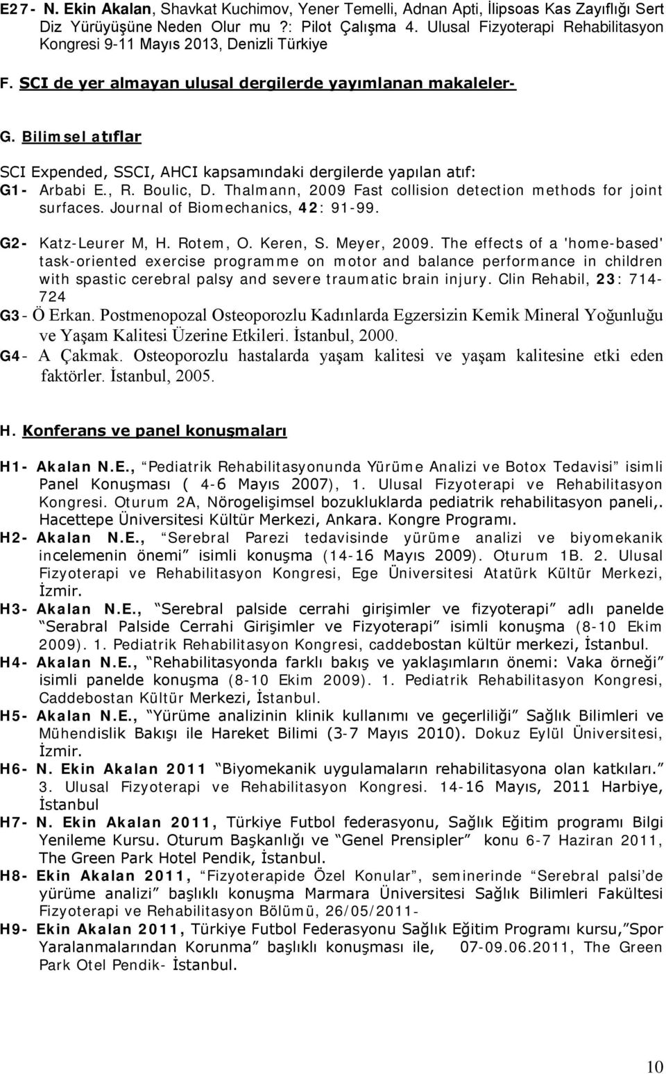 Bilimsel atıflar SCI Expended, SSCI, AHCI kapsamındaki dergilerde yapılan atıf: G1- Arbabi E., R. Boulic, D. Thalmann, 2009 Fast collision detection methods for joint surfaces.