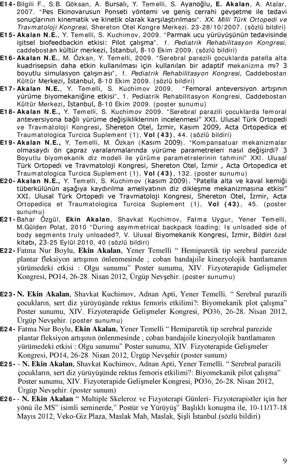 Milli Türk Ortopedi ve Travmatoloji Kongresi, Shereton Otel Kongre Merkezi. 23-28/10/2007. (sözlü bildiri) E15- Akalan N.E., Y. Temelli, S. Kuchimov, 2009.