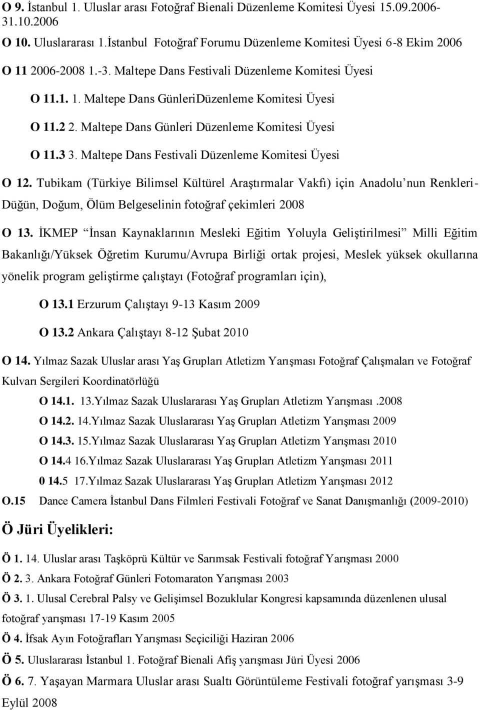 Tubikam (Türkiye Bilimsel Kültürel Araştırmalar Vakfı) için Anadolu nun Renkleri- Düğün, Doğum, Ölüm Belgeselinin fotoğraf çekimleri 2008 O 13.