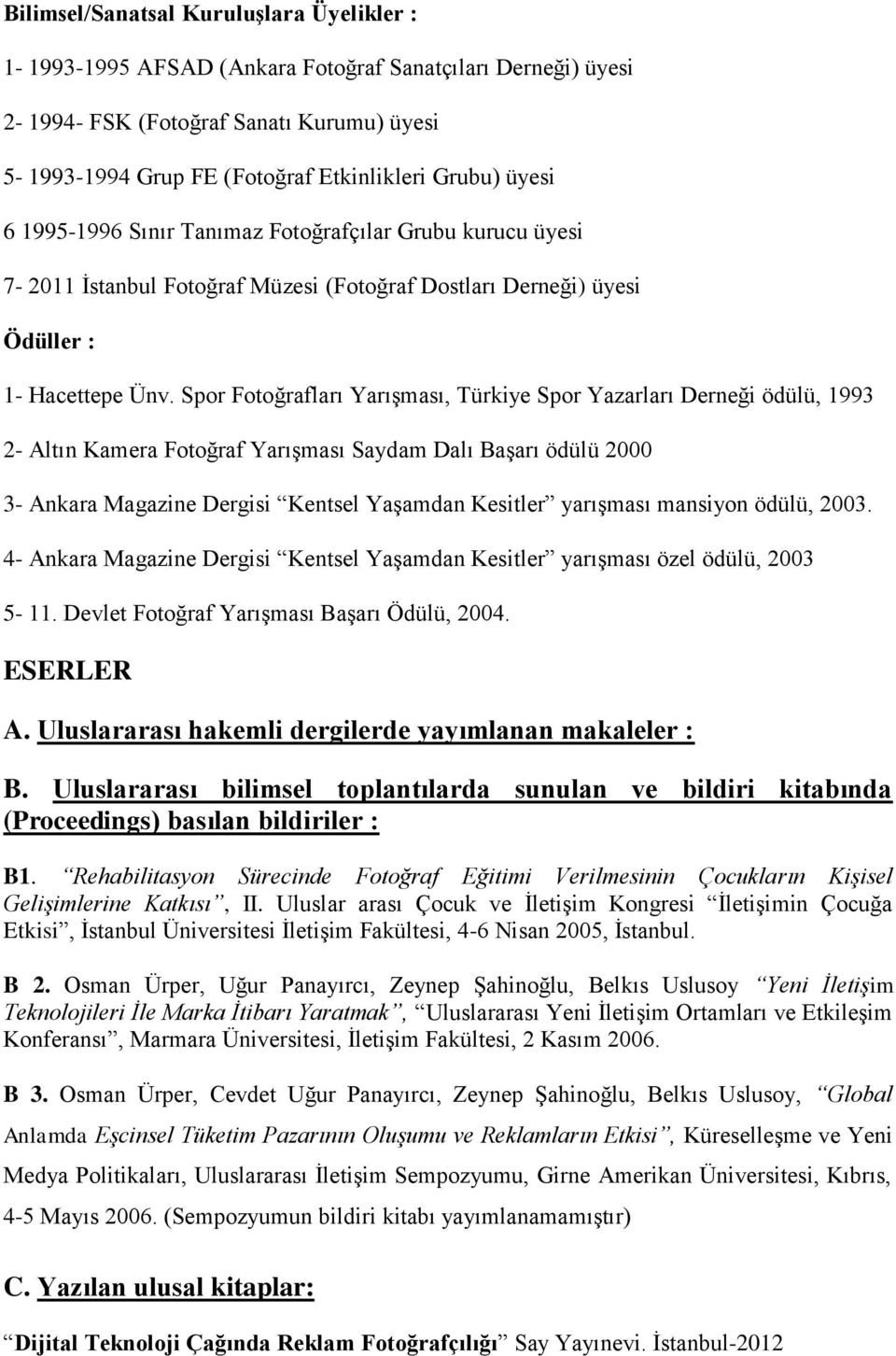 Spor Fotoğrafları Yarışması, Türkiye Spor Yazarları Derneği ödülü, 1993 2- Altın Kamera Fotoğraf Yarışması Saydam Dalı Başarı ödülü 2000 3- Ankara Magazine Dergisi Kentsel Yaşamdan Kesitler yarışması