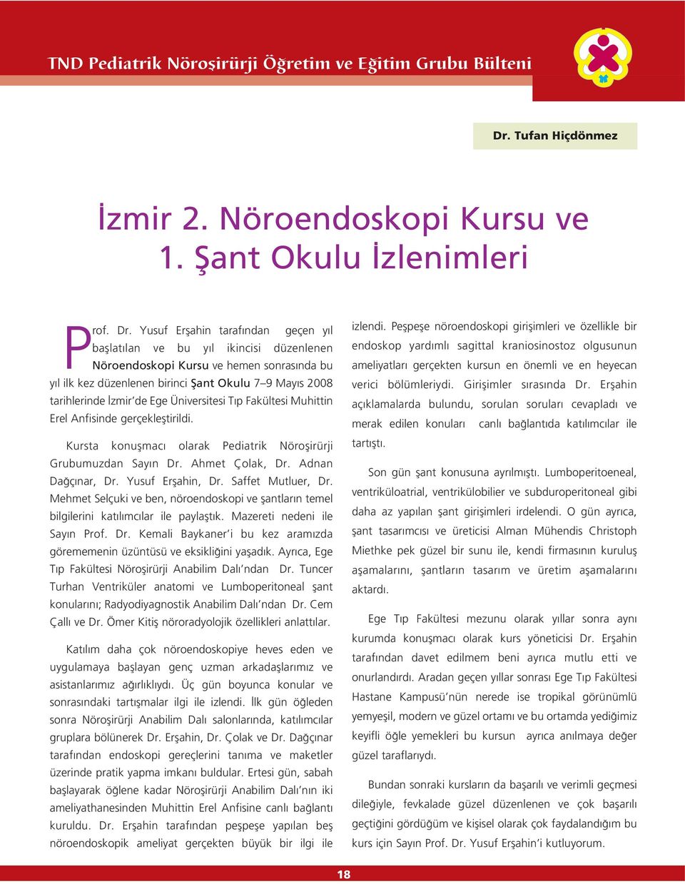 Ege Üniversitesi T p Fakültesi Muhittin Erel Anfisinde gerçeklefltirildi. Kursta konuflmac olarak Pediatrik Nöroflirürji Grubumuzdan Say n Dr. Ahmet Çolak, Dr. Adnan Da ç nar, Dr. Yusuf Erflahin, Dr.