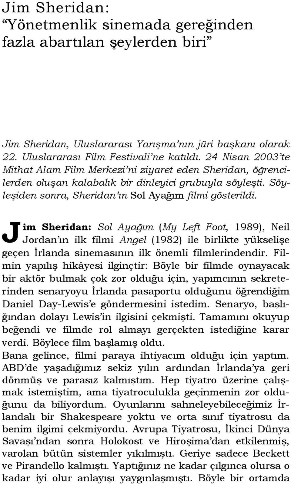 J im Sheridan: Sol Ayağım (My Left Foot, 1989), Neil Jordan ın ilk filmi Angel (1982) ile birlikte yükselişe geçen İrlanda sinemasının ilk önemli filmlerindendir.