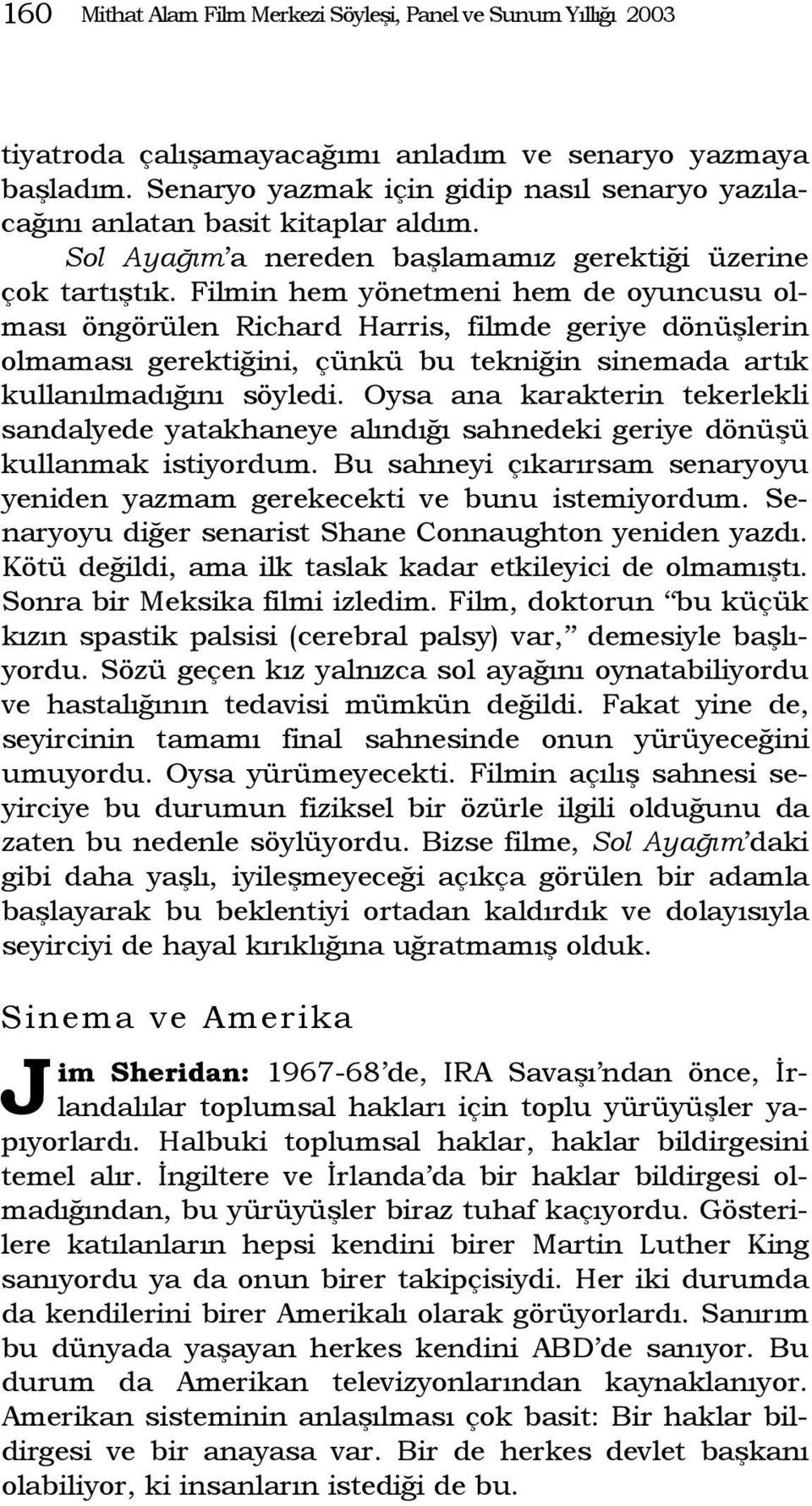 Filmin hem yönetmeni hem de oyuncusu olması öngörülen Richard Harris, filmde geriye dönüşlerin olmaması gerektiğini, çünkü bu tekniğin sinemada artık kullanılmadığını söyledi.