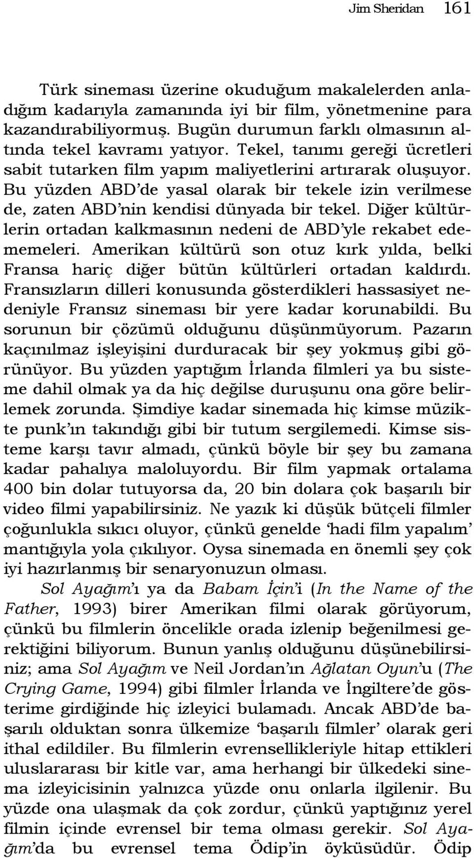 Bu yüzden ABD de yasal olarak bir tekele izin verilmese de, zaten ABD nin kendisi dünyada bir tekel. Diğer kültürlerin ortadan kalkmasının nedeni de ABD yle rekabet edememeleri.