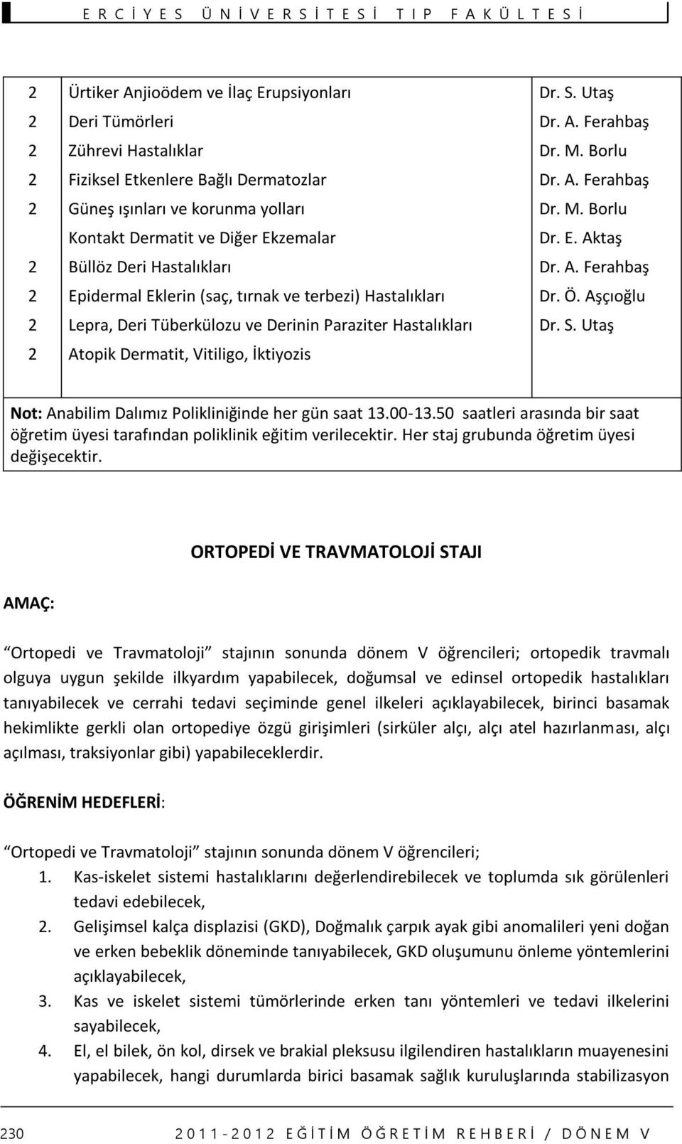 Borlu Dr. A. Ferahbaş Dr. M. Borlu Dr. E. Aktaş Dr. A. Ferahbaş Dr. Ö. Aşçıoğlu Dr. S. Utaş Not: Anabilim Dalımız Polikliniğinde her gün saat 3.00-3.