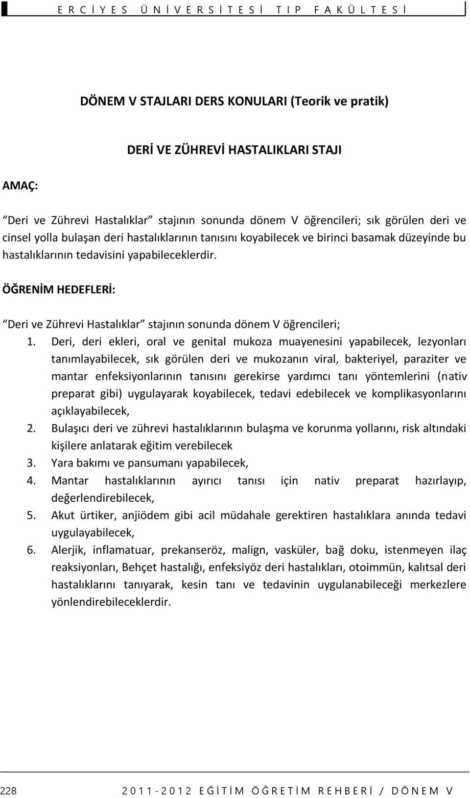 ÖĞRENİM HEDEFLERİ: Deri ve Zührevi Hastalıklar stajının sonunda dönem V öğrencileri;.