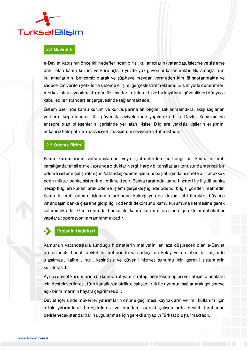 Erişim yetki denetimleri merkezi olarak yapılmakta, günlük kayıtları tutulmakta ve bu kayıtların güvenlikleri dünyaca kabul edilen standartlar çerçevesinde sağlanmaktadır.