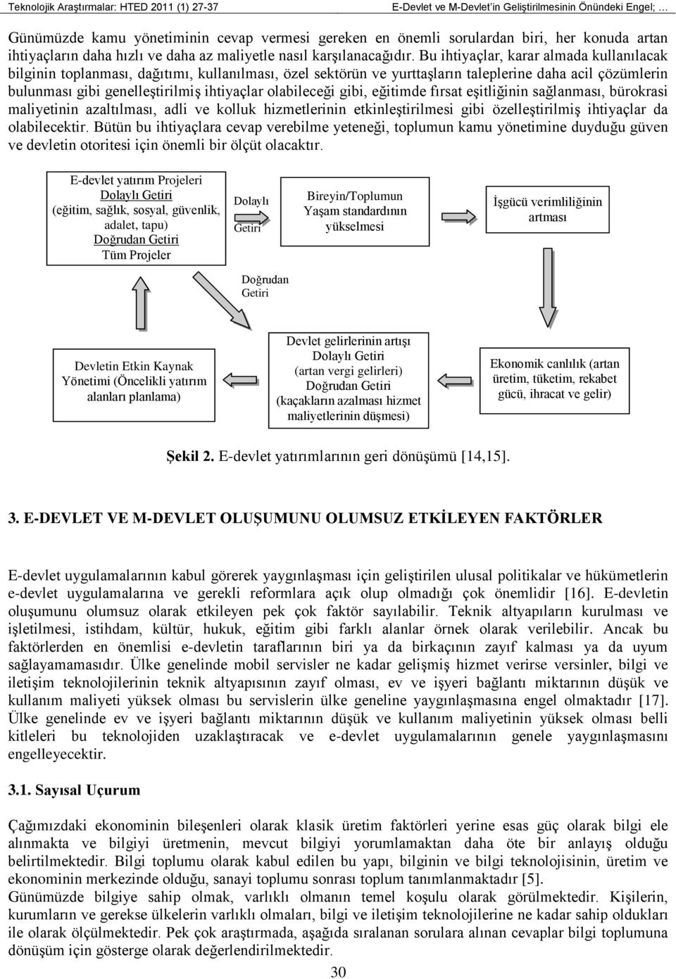 Bu ihtiyaçlar, karar almada kullanılacak bilginin toplanması, dağıtımı, kullanılması, özel sektörün ve yurttaşların taleplerine daha acil çözümlerin bulunması gibi genelleştirilmiş ihtiyaçlar