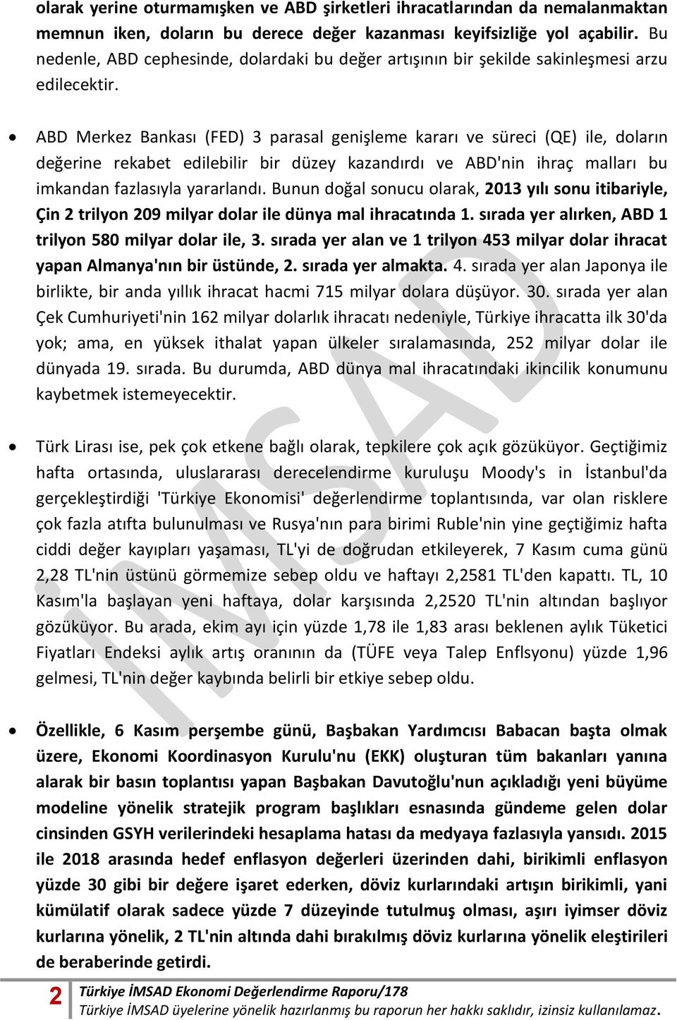 ABD Merkez Bankası (FED) 3 parasal genişleme kararı ve süreci (QE) ile, doların değerine rekabet edilebilir bir düzey kazandırdı ve ABD'nin ihraç malları bu imkandan fazlasıyla yararlandı.