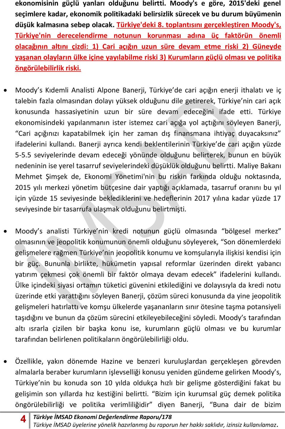 toplantısını gerçekleştiren Moody's, Türkiye'nin derecelendirme notunun korunması adına üç faktörün önemli olacağının altını çizdi: 1) Cari açığın uzun süre devam etme riski 2) Güneyde yaşanan