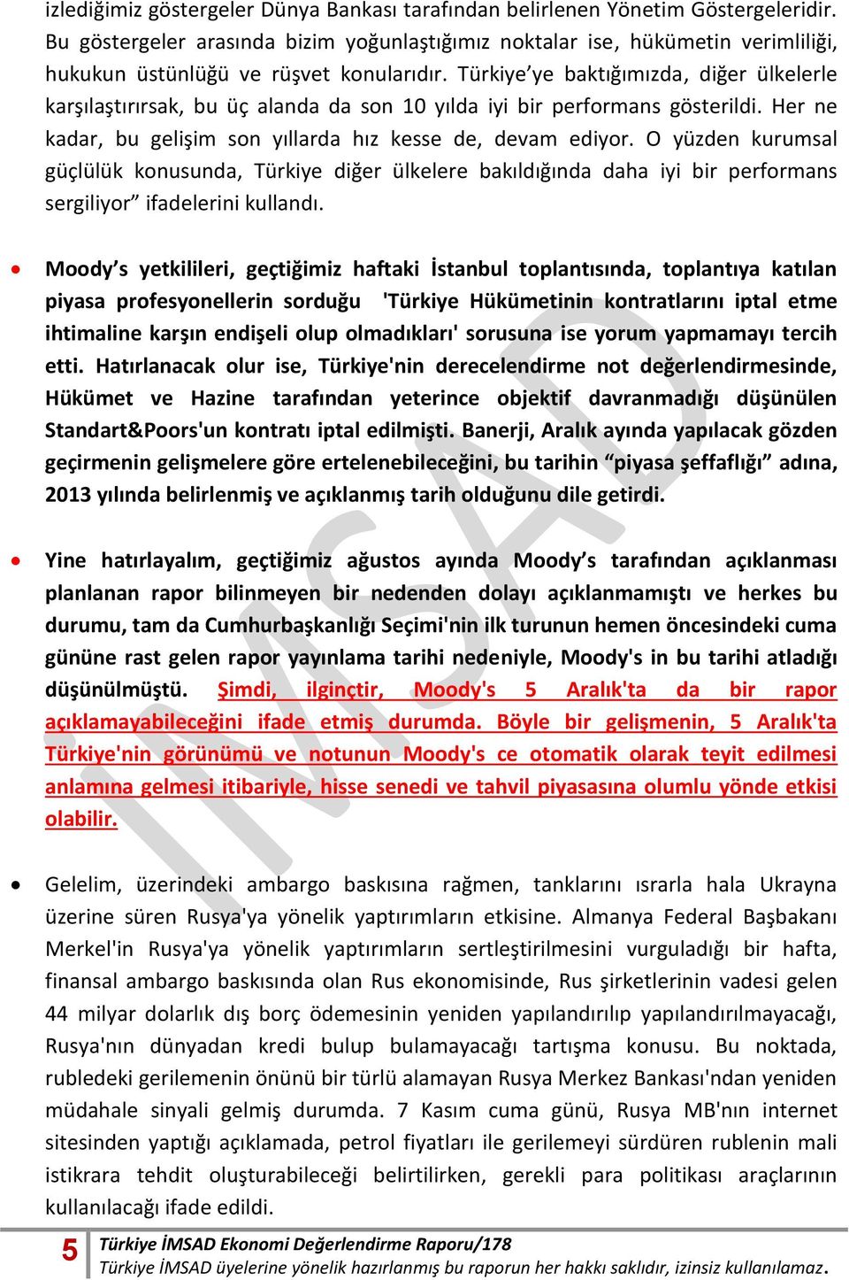 Türkiye ye baktığımızda, diğer ülkelerle karşılaştırırsak, bu üç alanda da son 10 yılda iyi bir performans gösterildi. Her ne kadar, bu gelişim son yıllarda hız kesse de, devam ediyor.