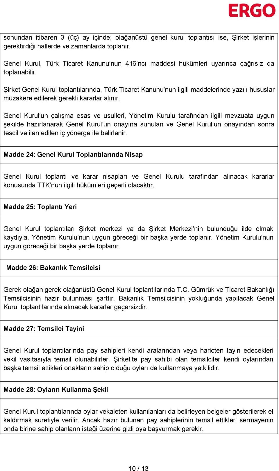 Şirket Genel Kurul toplantılarında, Türk Ticaret Kanunu nun ilgili maddelerinde yazılı hususlar müzakere edilerek gerekli kararlar alınır.