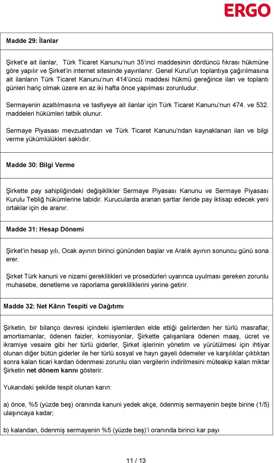 Sermayenin azaltılmasına ve tasfiyeye ait ilanlar için Türk Ticaret Kanunu nun 474. ve 532. maddeleri hükümleri tatbik olunur.