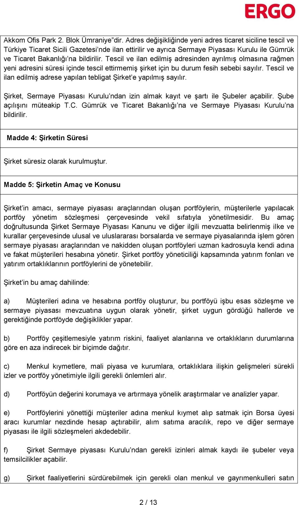 Tescil ve ilan edilmiş adresinden ayrılmış olmasına rağmen yeni adresini süresi içinde tescil ettirmemiş şirket için bu durum fesih sebebi sayılır.