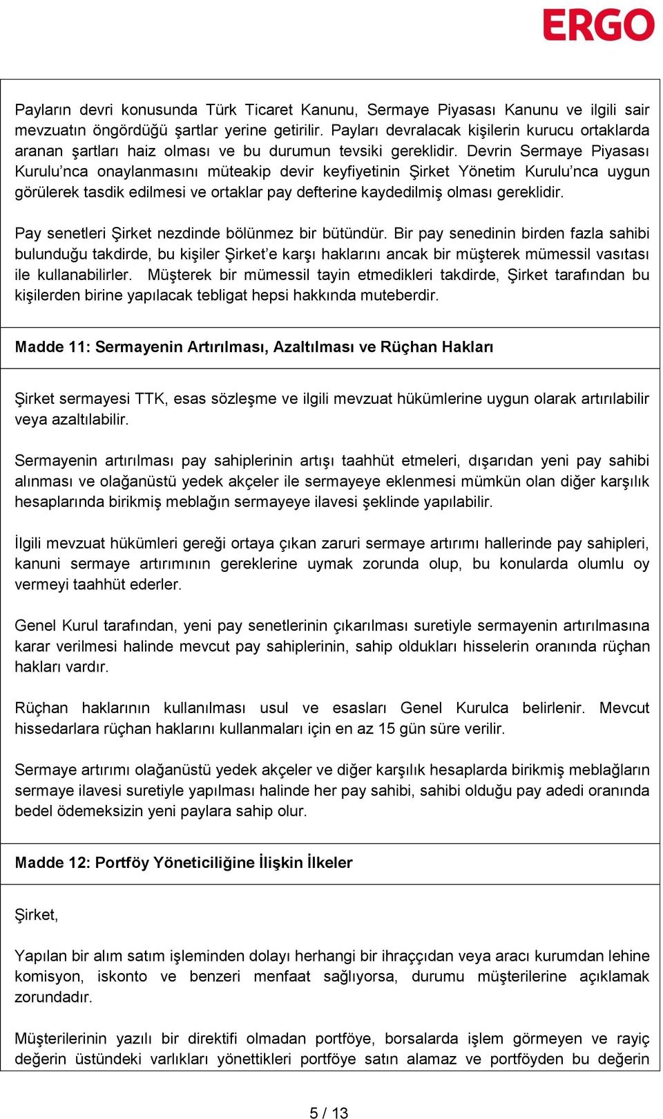 Devrin Sermaye Piyasası Kurulu nca onaylanmasını müteakip devir keyfiyetinin Şirket Yönetim Kurulu nca uygun görülerek tasdik edilmesi ve ortaklar pay defterine kaydedilmiş olması gereklidir.