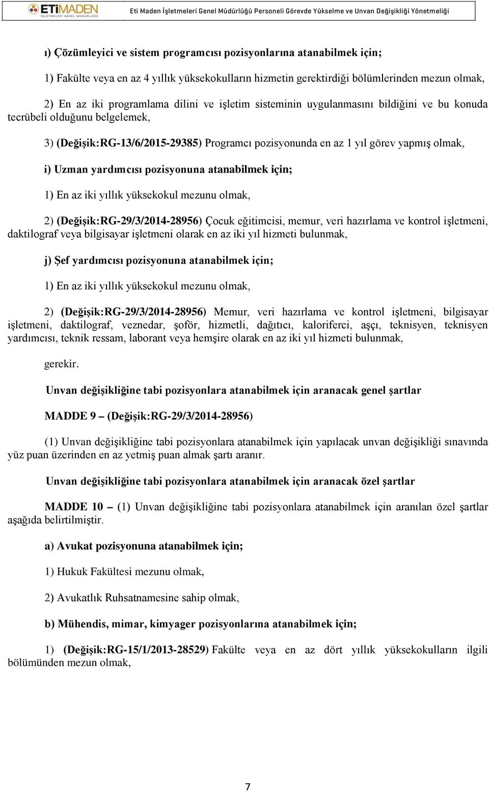 pozisyonuna atanabilmek için; 1) En az iki yıllık yüksekokul mezunu olmak, 2) (Değişik:RG-29/3/2014-28956) Çocuk eğitimcisi, memur, veri hazırlama ve kontrol işletmeni, daktilograf veya bilgisayar