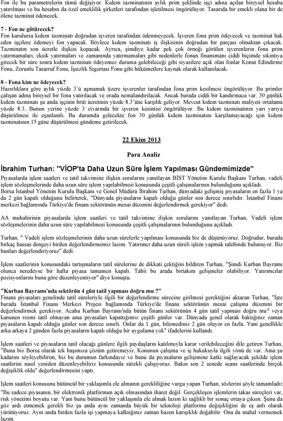 Tasarıda bir emekli olana bir de ölene tazminat ödenecek. 7 - Fon ne götürecek? Fon kurulursa kıdem tazminatı doğrudan işveren tarafından ödenmeyecek.