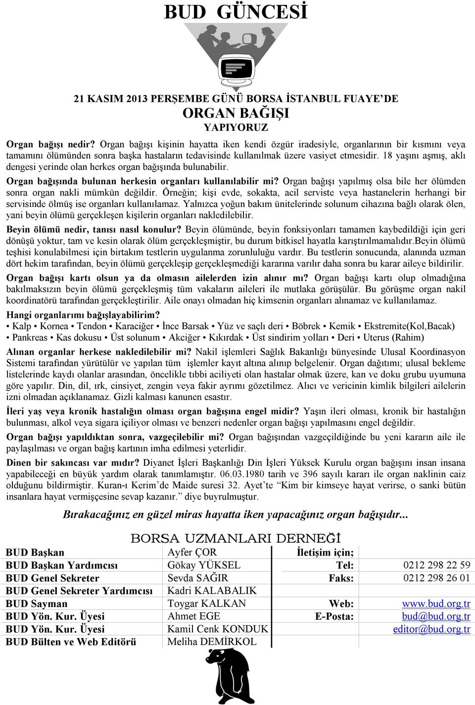 18 yaşını aşmış, aklı dengesi yerinde olan herkes organ bağışında bulunabilir. Organ bağışında bulunan herkesin organları kullanılabilir mi?