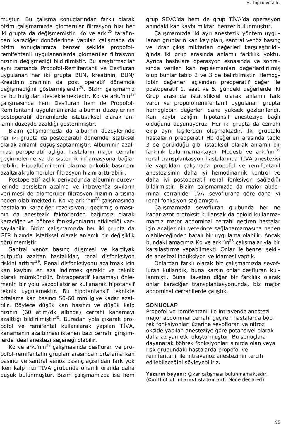 Bu aratrmaclar ayn zamanda Propofol-Remifentanil ve Desfluran uygulanan her iki grupta BUN, kreatinin, BUN/ Kreatinin orannn da post operatif dönemde deimediini göstermilerdir 28.