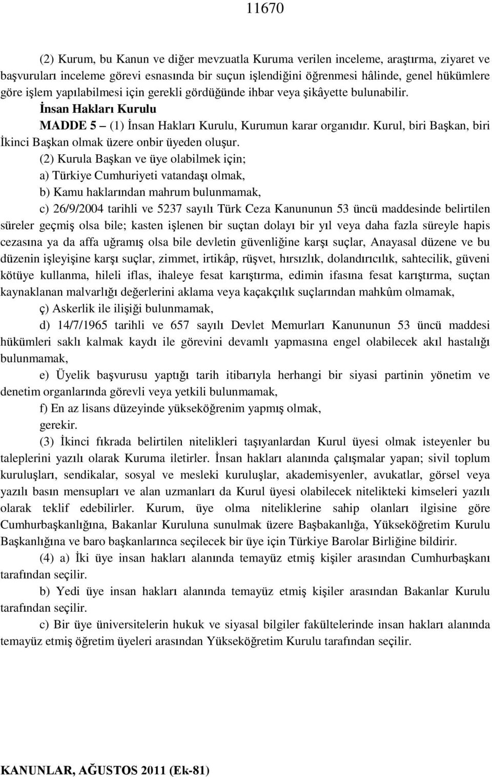 Kurul, biri Başkan, biri İkinci Başkan olmak üzere onbir üyeden oluşur.