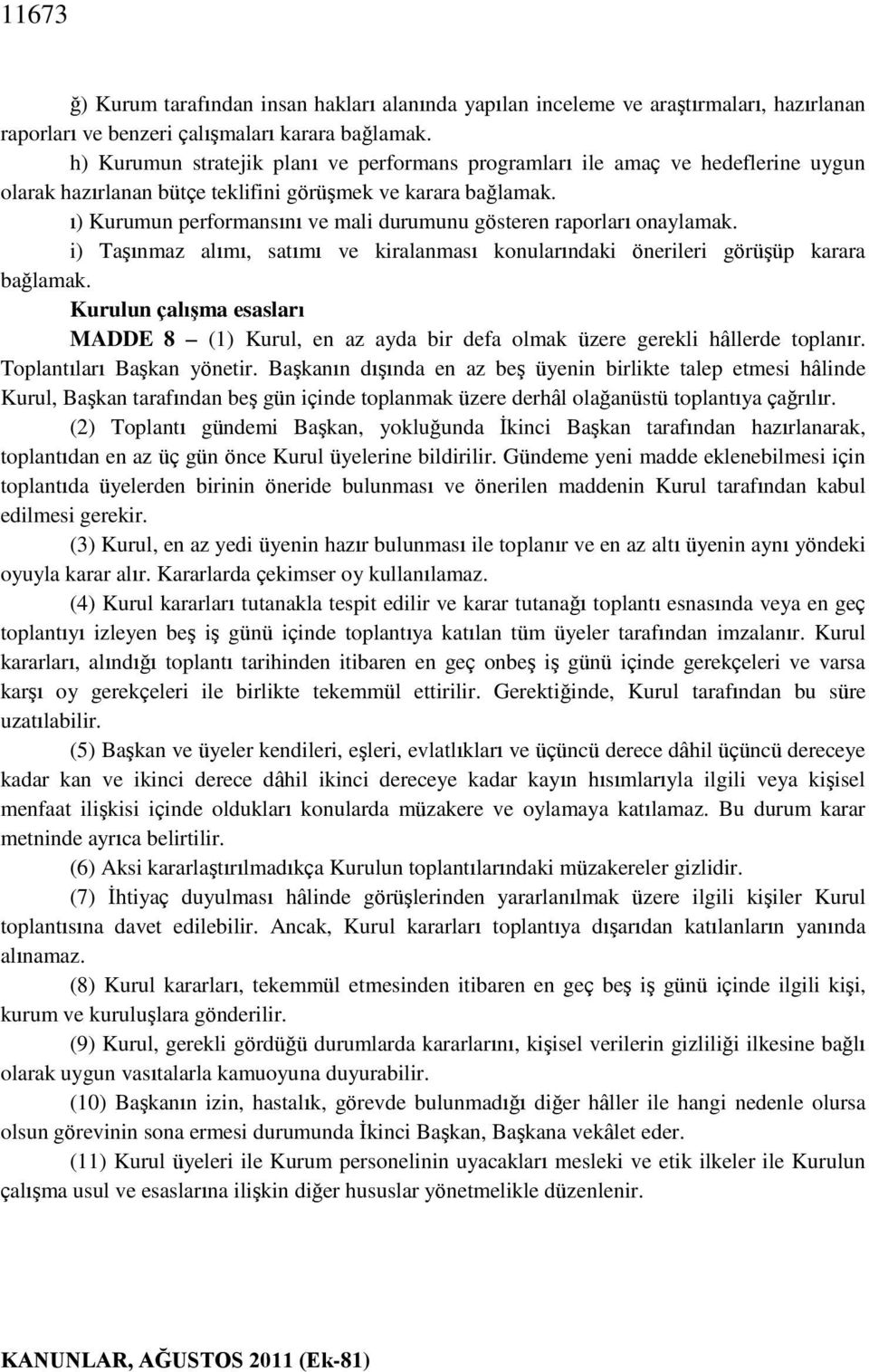 ı) Kurumun performansını ve mali durumunu gösteren raporları onaylamak. i) Taşınmaz alımı, satımı ve kiralanması konularındaki önerileri görüşüp karara bağlamak.