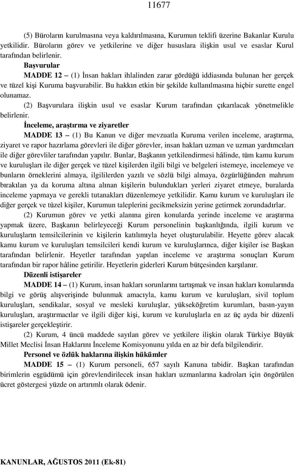 Başvurular MADDE 12 (1) İnsan hakları ihlalinden zarar gördüğü iddiasında bulunan her gerçek ve tüzel kişi Kuruma başvurabilir.