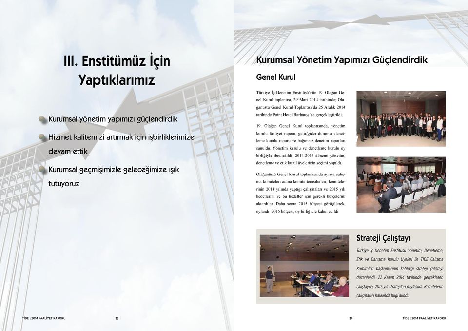 Olağan Genel Kurul toplantısı, 29 Mart 2014 tarihinde; Olağanüstü Genel Kurul Toplantısı da 25 Aralık 2014 tarihinde Point Hotel Barbaros da gerçekleştirildi. 19.